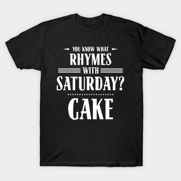 You Know What Rhymes with Saturday? Cake T-Shirt by wheedesign